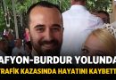 Afyon-Burdur yolunda trafik kazası: Kuaför Enes Trafik Kazasında Hayatını Kaybetti – Asayiş