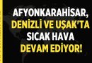 Afyonkarahisar, Denizli ve Uşak’ta Sıcak Hava Devam Ediyor!