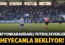 Afyonkarahisarlı futbolseverler heyecanla bekliyor! – Spor