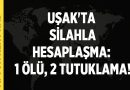 Uşak'ta Silahla Hesaplaşma: 1 Ölü, 2 Tutuklama!