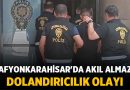 Afyonkarahisar’da Akıl Almaz Dolandırıcılık Olayı – Asayiş