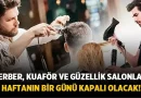 Berber, Kuaför ve Güzellik Salonları Dikkat! Haftanın Bir Günü Kapalı Olacak! – Türkiye