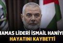 Hamas Lideri İsmail Haniye, Tahran’da Suikasta Uğradı – Dünya