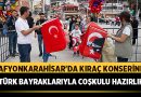 Afyonkarahisar’da Kıraç Konserine Türk Bayraklarıyla Coşkulu Hazırlık – Afyon Haber