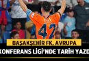 Başakşehir FK, Avrupa Konferans Ligi’nde Tarih Yazdı – Spor