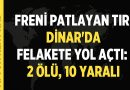 Freni Patlayan Tır Dinar’da Felakete Yol Açtı: 2 Ölü, 10 Yaralı – Afyon Haber