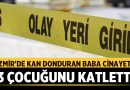 İzmir’de Kan Donduran Baba Cinayeti: 3 Çocuğunu Katletti – Türkiye