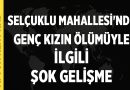 Selçuklu Mahallesi’nde Genç Kızın Ölümüyle İlgili Şok Gelişme – Asayiş