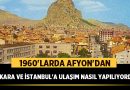 1960'larda Afyon'dan Ankara ve İstanbul'a Ulaşım Nasıl Yapılıyordu?