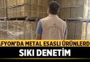 Afyon’da Metal Esaslı Ürünlerde Sıkı Denetim – Afyon Haber