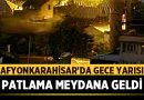 Afyonkarahisar’da Gece Yarısı Patlama Oldu! – Afyon Haber