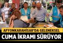 Afyonkarahisar’da Geleneksel Cuma İkramı Sürüyor – Afyon Haber