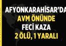 Afyonkarahisar’da AVM Önünde Feci Kaza: 2 Ölü, 1 Yaralı – Afyon Haber