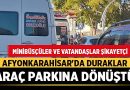 Afyonkarahisar’da Duraklar Araç Parkına Dönüştü: Minibüsçüler ve Vatandaşlar Şikayetçi – Afyon Haber