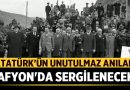 Atatürk’ün Unutulmaz Anıları Afyonkarahisar’da Sergilenecek – Afyon Haber