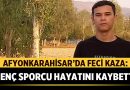 Afyonkarahisar’da Feci Kaza: Genç Sporcu Hayatını Kaybetti – Afyon Haber