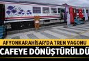 Afyonkarahisar’da tren vagonu cafeye dönüştürüldü – Afyon Haber