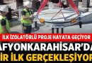 Afyonkarahisar’da bir ilk gerçekleşiyor: İlk İzolatörlü Proje Hayata Geçiyor – Afyon Haber