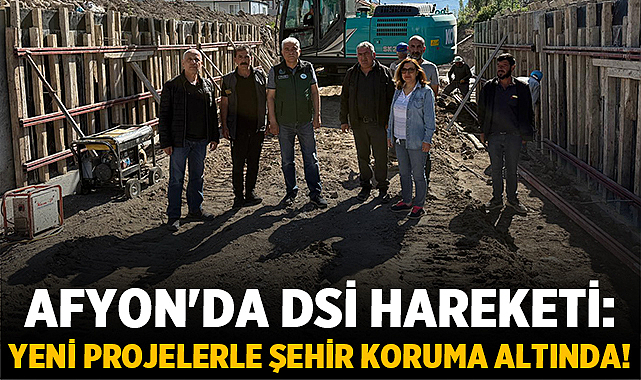 Afyon’da DSİ Hareketi: Yeni Projelerle Şehir Koruma Altında! – Afyon Haber