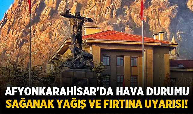 Afyonkarahisar’da Hava Durumu: Sağanak Yağış ve Fırtına Uyarısı Yapıldı! – Afyon Haber