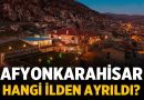 Afyonkarahisar Hangi İlden Ayrıldı? İşte Şehrin Özerklik Hikâyesi – Afyon Haber
