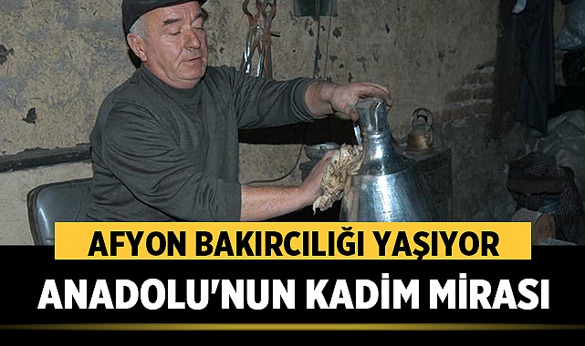 Afyon Bakırcılığı Yaşıyor: Anadolu’nun Kadim Mirası – Afyon Haber