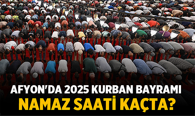 Afyon’da 2025 Kurban Bayramı Namaz Saati Saat Kaçta? – Afyon Haber