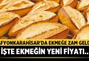 Afyonkarahisar’da Ekmeğe Zam Geldi! İşte Ekmeğin Yeni Fiyatı! – Afyon Haber