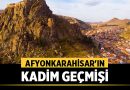 Afyonkarahisar’ın Kadim Geçmişi: İsmini Nereden Alıyor, Hangi Uygarlıklara Ev Sahipliği Yaptı? – Afyon Haber