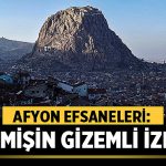 Afyon Efsaneleri: Geçmişin Gizemli İzleri – Afyon Haber
