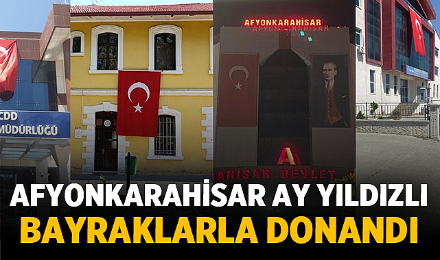 Afyonkarahisar Ay Yıldızlı Bayraklarla Donandı – Afyon Haber