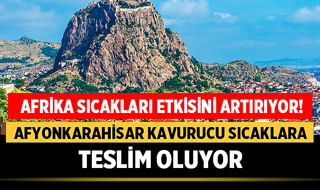 Afyonkarahisar Kavurucu Sıcaklara Teslim Oluyor: Afrika Sıcakları Etkisini Artırıyor! – Afyon Haber