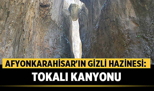 Tokalı Kanyonu: Afyonkarahisar’ın Keşfedilmeyi Bekleyen Doğal Cenneti – Afyon Haber