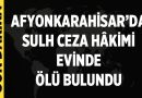 Afyonkarahisar’da Sulh Ceza Hakimi Evinde Ölü Bulundu – Afyon Haber