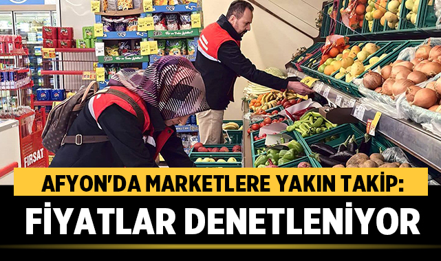 Afyon’da Marketlere Yakın Takip: Fiyatlar Denetleniyor