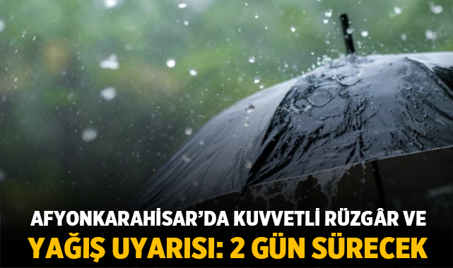 Afyonkarahisar’da kuvvetli rüzgâr ve yağış uyarısı: 2 gün sürecek – Afyon Haber