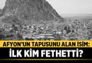 Afyon’u Kim Fethetti? Afyonkarahisar Tarihi ve Fetih Süreci