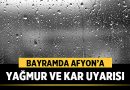Afyon’da bayramda yağmur ve kar bekleniyor