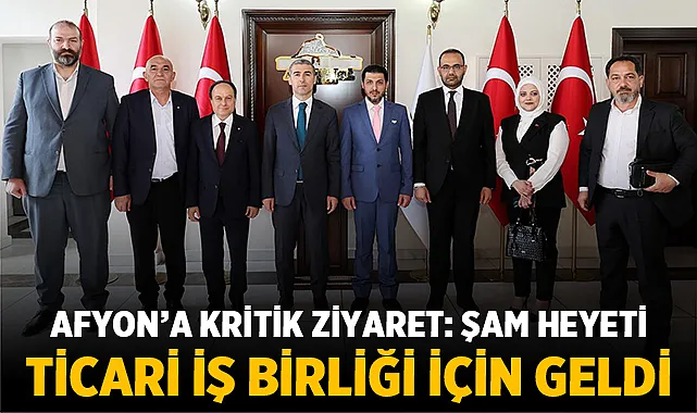 Afyon’a Hayati Ziyaret: Şam Heyeti Ticari İş Birliği İçin Geldi