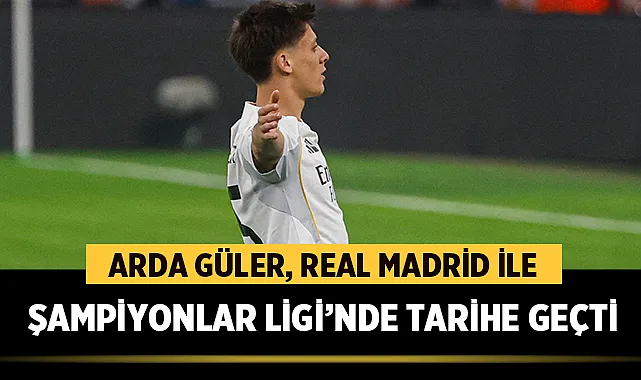 Arda Güler, Real Madrid ile Şampiyonlar Ligi’nde tarihe geçti