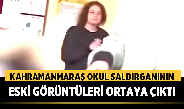 Kahramanmaraş Okul Saldırganının Eski Görüntüleri Gün yüzüne çıktı